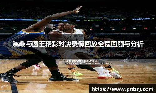 鹈鹕与国王精彩对决录像回放全程回顾与分析