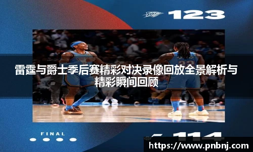 雷霆与爵士季后赛精彩对决录像回放全景解析与精彩瞬间回顾
