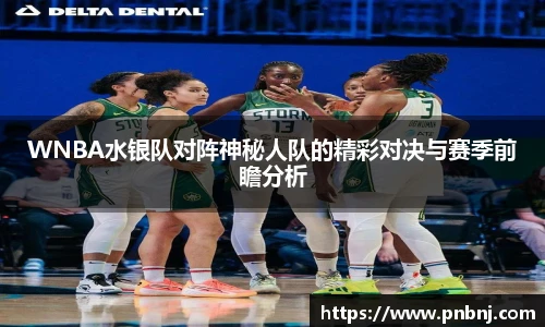 WNBA水银队对阵神秘人队的精彩对决与赛季前瞻分析