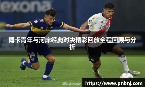 博卡青年与河床经典对决精彩回放全程回顾与分析