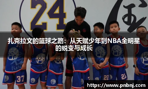 扎克拉文的篮球之路：从天赋少年到NBA全明星的蜕变与成长
