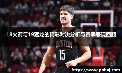 18火箭与19猛龙的精彩对决分析与赛季表现回顾